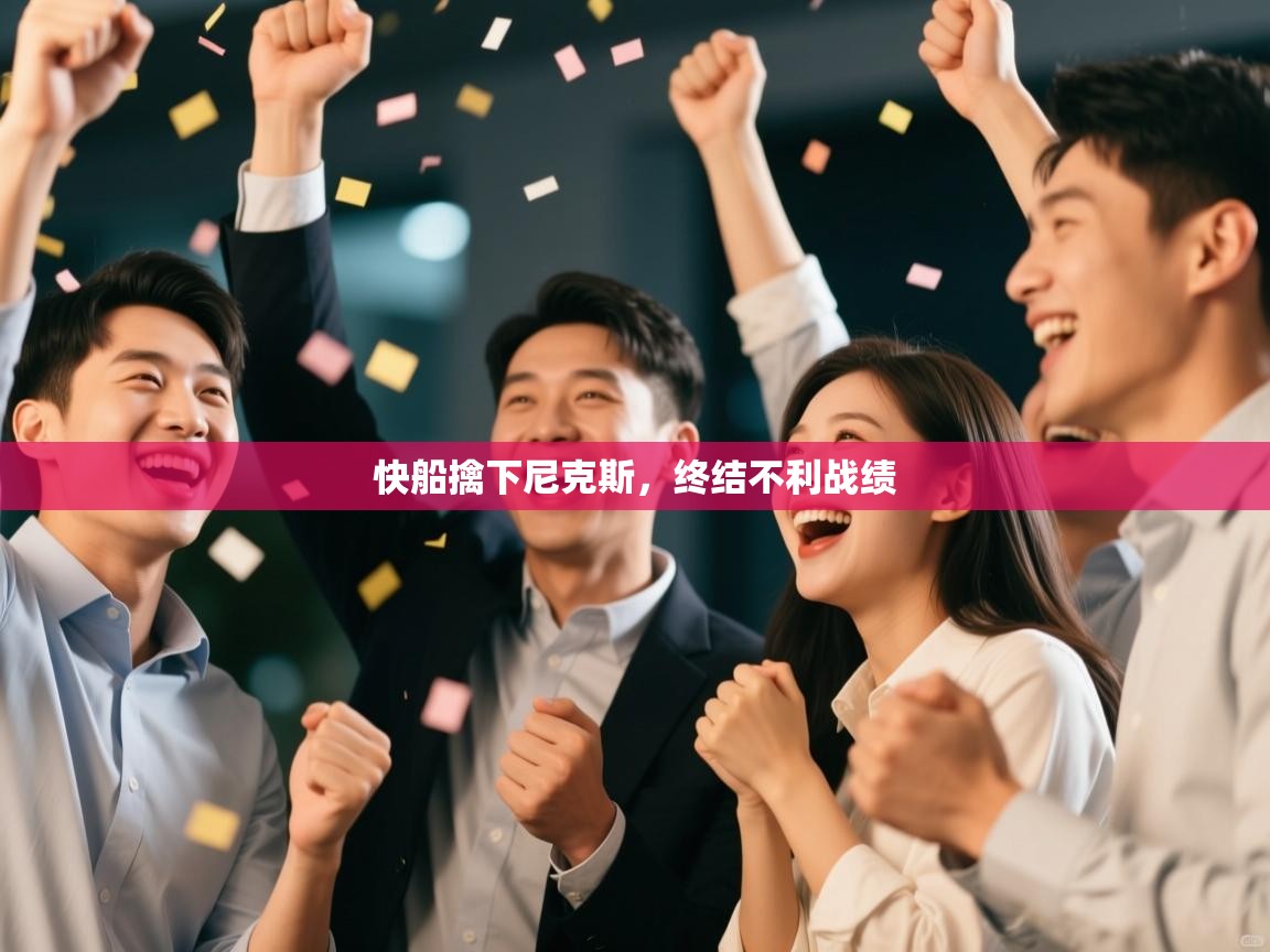 开云体育版本更新日志2025-快船擒下尼克斯，终结不利战绩