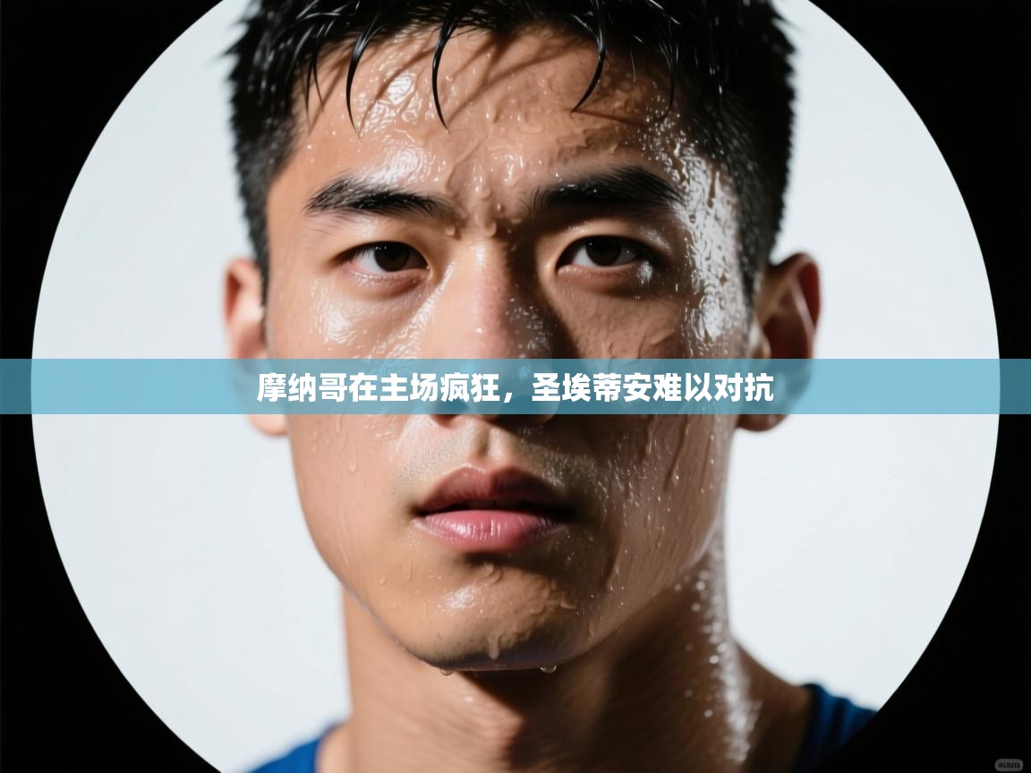 云开体育官方app下载-摩纳哥在主场疯狂，圣埃蒂安难以对抗  第4张