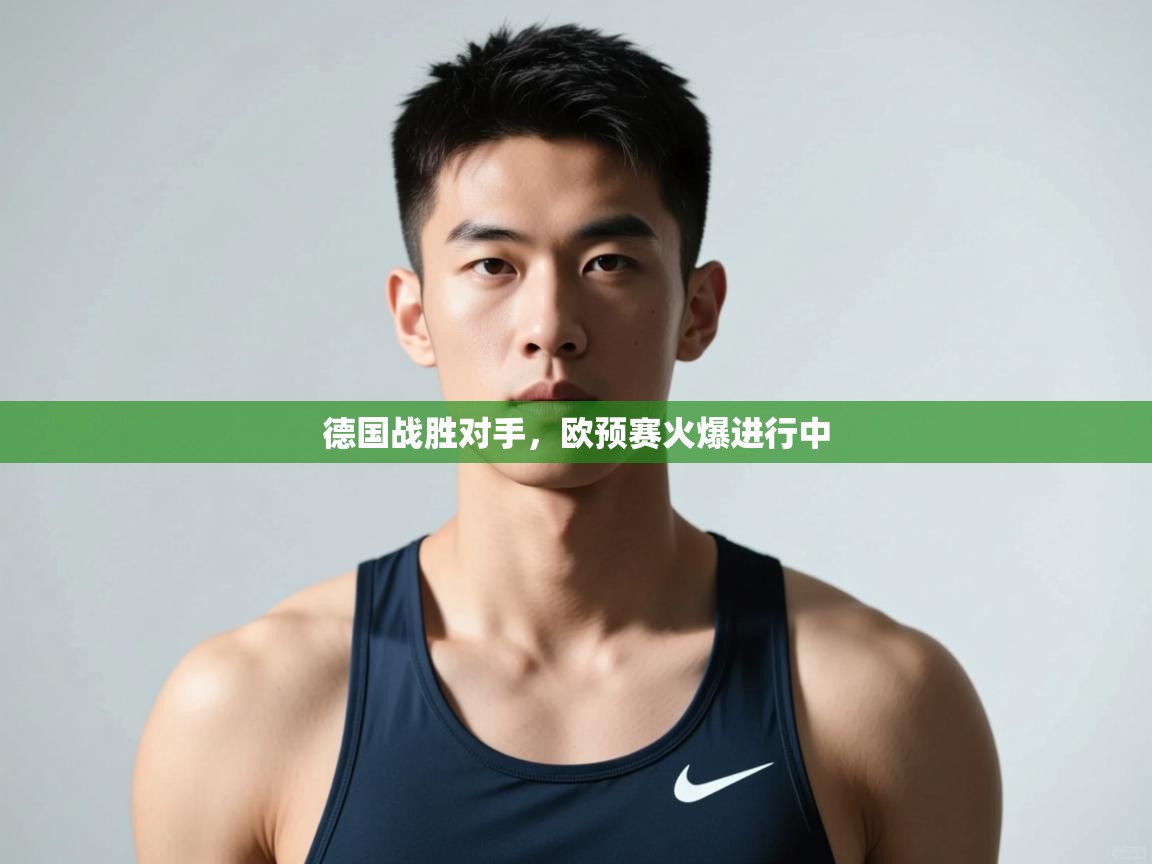 开云数据-德国战胜对手，欧预赛火爆进行中