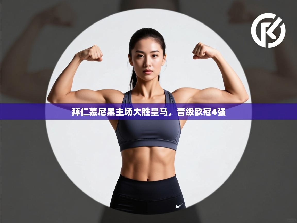 开云体育入口网址-拜仁慕尼黑主场大胜皇马,晋级欧冠4强 第2张