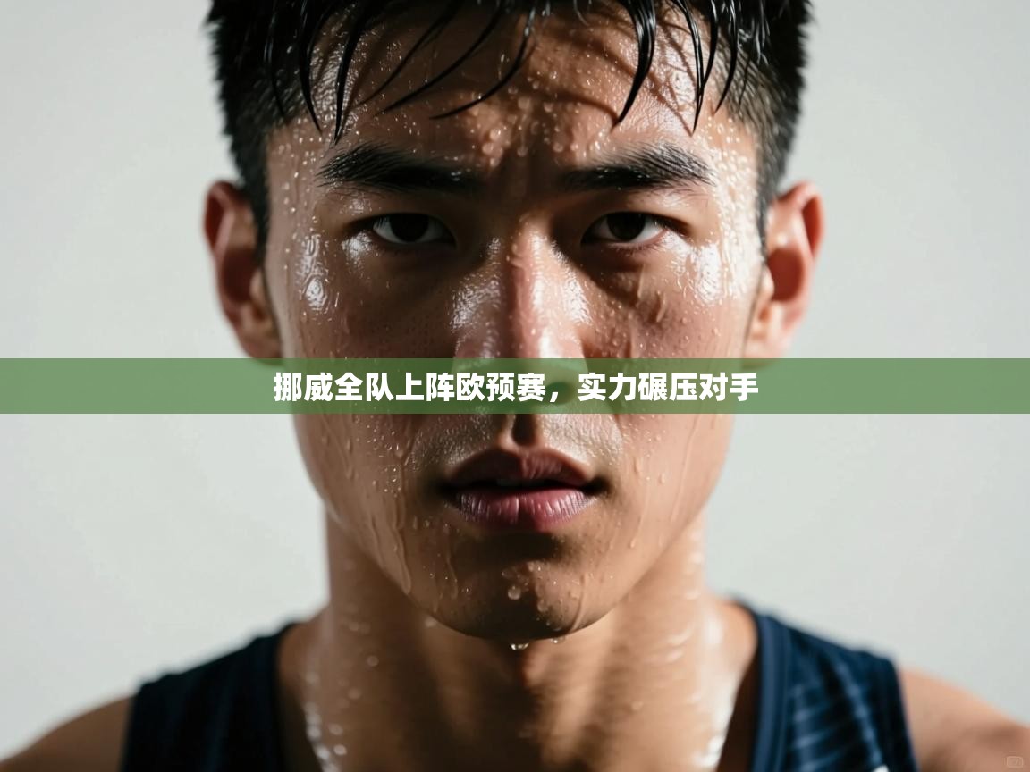 开运体育登录入口-挪威全队上阵欧预赛，实力碾压对手  第2张